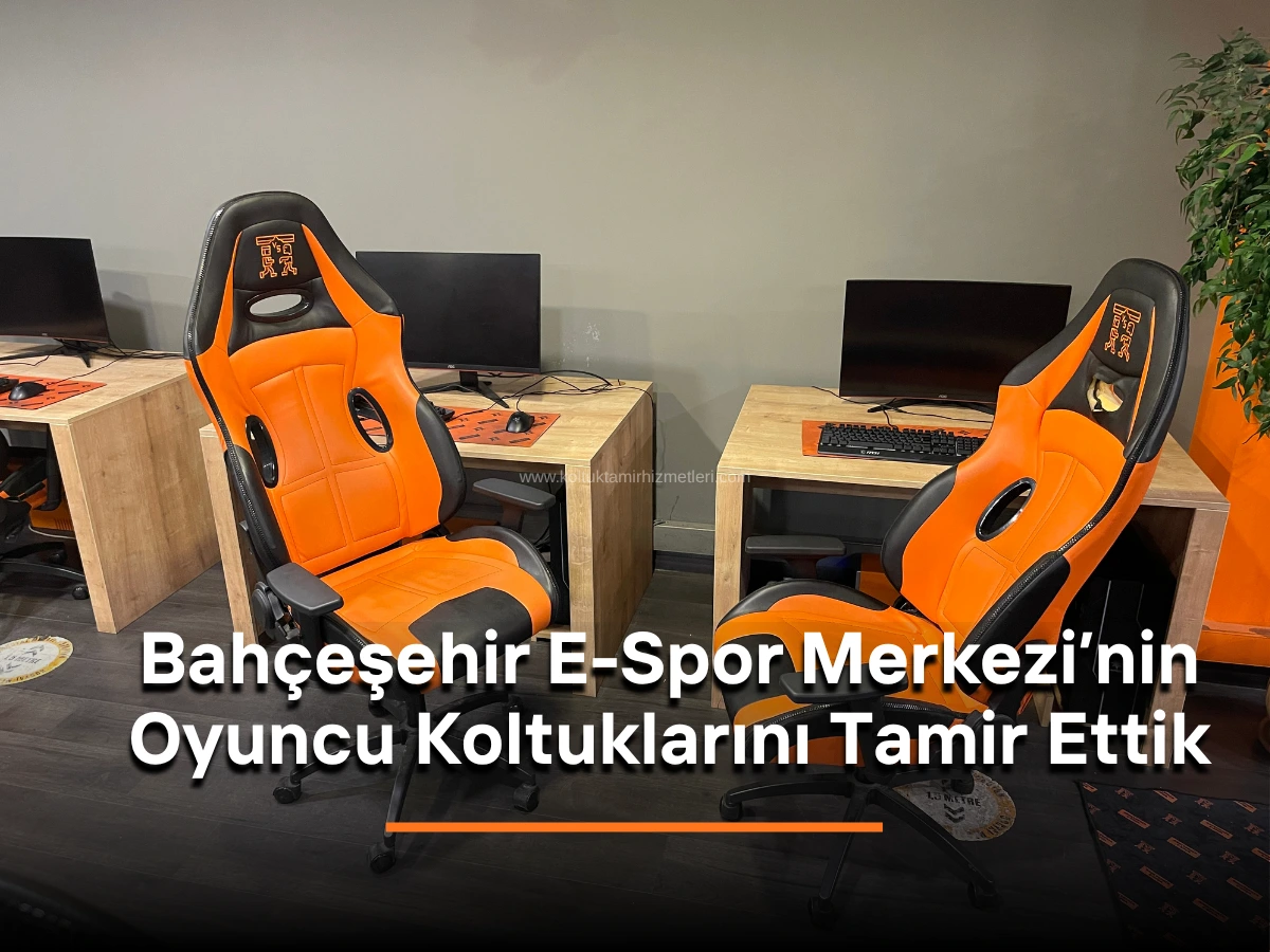 bahçeşehir e-spor merkezi oyuncu koltukları tamiri referans